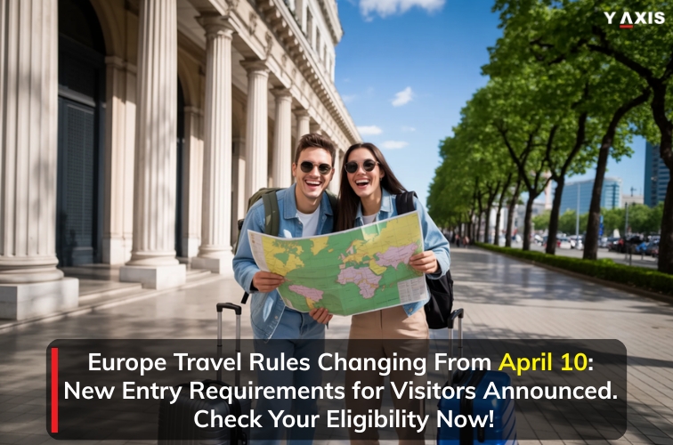 Europe Travel Rules Changing From April 10 New Entry Requirements for Visitors Announced. Check Your Eligibility Now!